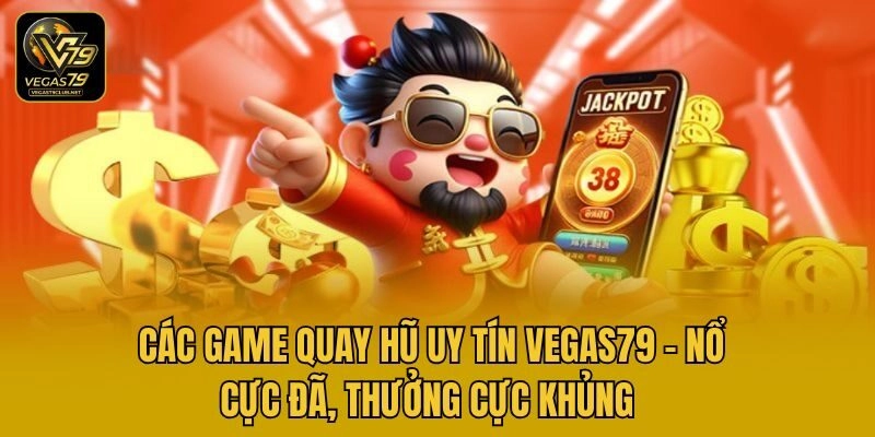 Các Game Quay Hũ Uy Tín Vegas79 – Nổ Cực Đã, Thưởng Khủng