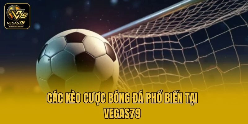 Các kèo cược bóng đá phổ biến tại Vegas79