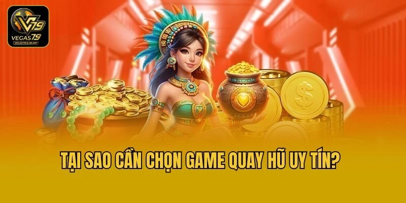 Tại sao cần chọn game quay hũ uy tín?