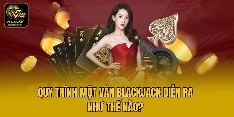 Quy trình một ván blackjack diễn ra như thế nào?