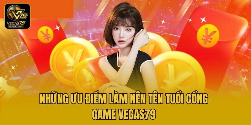 Những ưu điểm làm nên tên tuổi Cổng game Vegas79